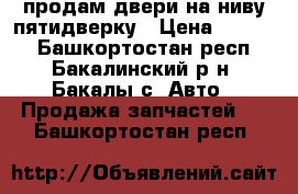 продам двери на ниву пятидверку › Цена ­ 1 000 - Башкортостан респ., Бакалинский р-н, Бакалы с. Авто » Продажа запчастей   . Башкортостан респ.